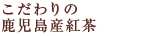 こだわりの鹿児島産紅茶